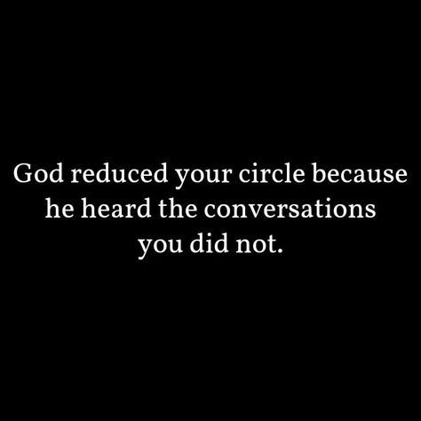 Why Does God Take The Best People, God Heard The Conversations, God Reduced Your Circle Because He Heard, God Sends People In Your Life Quotes, Circle Of Trust Quotes, God Is On My Side Quotes, God Hears Conversations You Dont, God Reveals People Quotes, God Heard Conversations You Didnt Hear