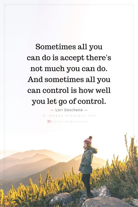 Quotes Sometimes all you can do is accept there's not much you can do. And sometimes all you can control is how well you let go of control. Lori Deschene Not In My Control Quotes, Accepting Truth Quotes, Lori Deschene Quotes, What You Can Control Quotes, Letting Go Of Negativity Quotes, You Can’t Control Quotes, Accepting Its Over Quotes, How To Let Go Quotes, Let It All Go Quotes