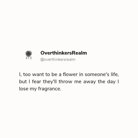 Be a flower in someone's life, even if you're afraid of losing your fragrance. . . . . . #OverthinkersRealm #SelfWorth #InnerBeauty #SelfLove #Quotes #Inspiration #LifeLessons #MentalHealth #Emotions #Healing #PersonalGrowth #BeYourself #Strength #Reflection #LoveYourself Afraid Of Losing You, Afraid To Lose You, Dream Quotes, Flower Quotes, Quotes About Strength, Losing Me, Personal Growth, Life Lessons, Self Love