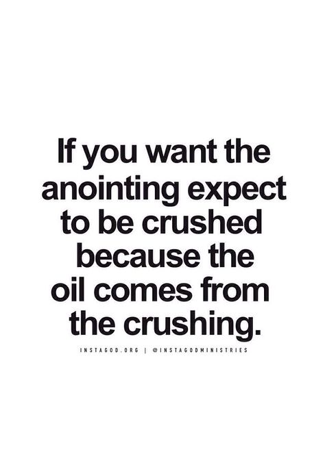 "if you want the anointing expect to be crushed because the oil comes from the crushing." Touch Not My Anointed Scriptures, Crushed Spirit Quotes, The Anointing Quotes, Crushed In Spirit Quotes, Anointed Quotes, Anointing Quotes, Anointed Oil, Crucifixion Of Jesus Quotes, Biblical Anointing Oil