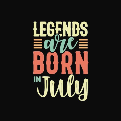 Legends are born in july lettering motiv... | Premium Vector #Freepik #vector #success-quotes #life-quotes #positive-quotes #quotes-lettering July Born Quotes, July Lettering, January Lettering, Legend Born, Quotes Lettering, Design With Letters, World Smile Day, July Quotes, Born In July