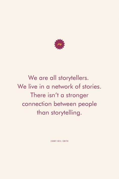 We are all storytellers.
We live in a network of stories.
There isn't a stronger connection between people than storytelling. Quote About Storytelling, Telling Stories Quotes, The Power Of Storytelling Quotes, Quotes On Storytelling, Quotes About Stories Books, Sharing Your Story Quote, Storytelling Quotes Inspirational, Story Telling Quotes, Quotes About Story