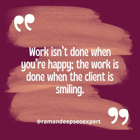 Work isn’t done when you’re happy; the work is done when the client is smiling.

#quote #quotes #quoteoftheday Thank You To My Clients Quotes, Thankful For My Clients Quotes, Happy Client Quotes, Happy Customers Quotes, Good Customer Service Quotes, Clients Quotes, Customer Experience Quotes, Customer Quotes, Seo Quotes