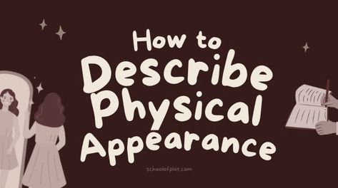 Writing a character's physical appearance can be challenging to do naturally, especially in a first person POV. These tips help you to describe your characters' looks in a way that naturally integrates with your writing.    1. Use Settings A natural way to describe physical appearance is to see how the setting affects Ways To Describe A Person, Describing Nature Writing, Physical Features For Characters, How To Describe Personality, Ways To Describe Appearance, Character Making Ideas, How To Describe Characters Appearance, How To Write A Character Personality, How To Describe Characters