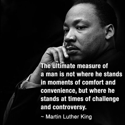 The ultimate measure of a man is not where he stands in moments of comfort and convenience, but where he stands at times of challenge and controversy. - Google Search Measure Of A Man, Martin Luther King Quotes, Martin Luther King Jr Quotes, Mlk Quotes, Dr Martin Luther King Jr, King Quotes, Martin Luther King Jr, Martin Luther, Education Quotes