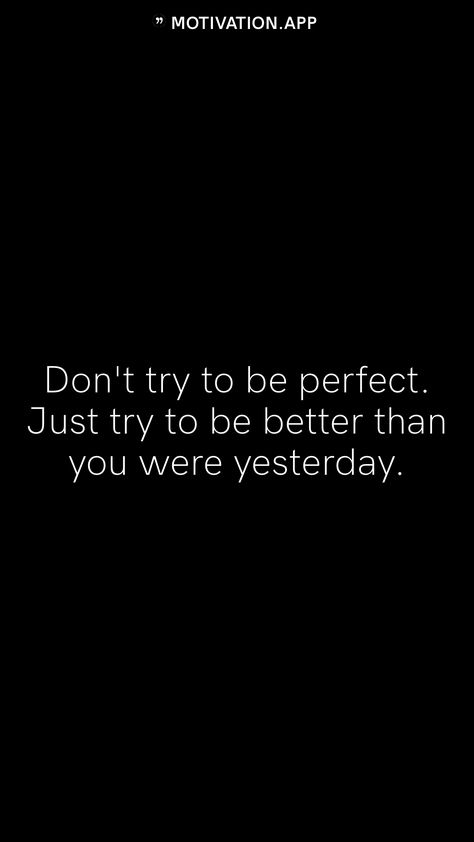 I’m Just Trying To Be Better, Be Better Than You Were Yesterday, Just Try Quotes, You Don’t Have To Be Perfect, You Don't Have To Be Perfect, What If It Turns Out Better Than You, You Can Always Be Thinner Look Better, Be Better Wallpaper, Be Better Than Them