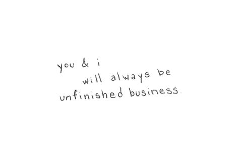 unfinished business Unfinished Business Quote, Unfinished Business, Words Worth, Quotable Quotes, Love Words, Business Quotes, Pretty Words, The Words, Great Quotes