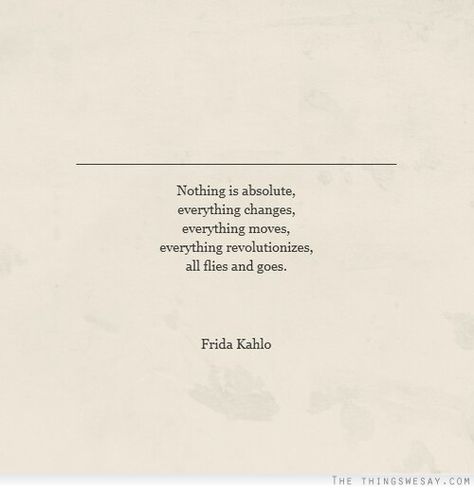 Frida Kahlo, Tumblr, Wise Words, Missing You Quotes, Actions Speak Louder, Everything Changes, Word Pictures, Inspire Me, Life Changes