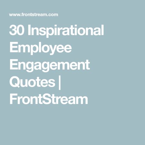 30 Inspirational Employee Engagement Quotes | FrontStream Employee Experience Quotes, Quotes On Engagement, Employee Engagement Quotes, Inspirational Quotes For Employees, Employee Quotes, Sales Motivation Quotes, Motivation Techniques, Improve Employee Engagement, Engagement Quotes