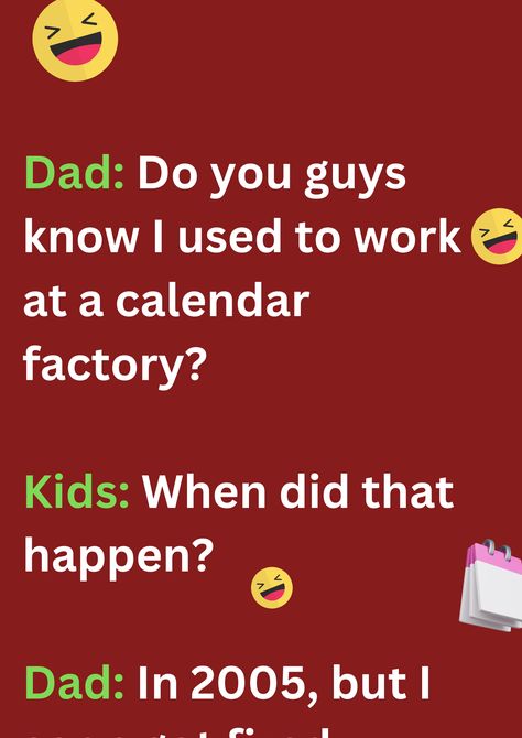 Funny dad joke about him getting fired from calendar factory, on maroon background. The image has text and emoticons. Joke In English, Funniest Dad Jokes Hilarious, Jokes About Work, Dad Jokes Hilarious, Hilarious Adult Humor, Bad Dad Jokes, Parenting Jokes, Toilet Humor, English Jokes