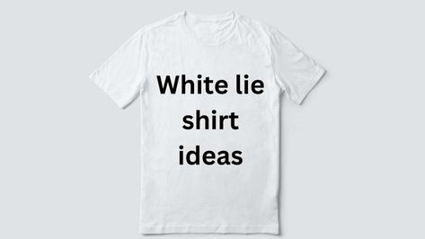 Check out these white lie shirt ideas that will attract attention while hanging out with your friends. These ideas will get all eyes glued on your t-shirt. White Lie Tshirt Ideas, White Lies Party Shirts College, White Lie Party Shirts Ideas College, White Lie T Shirt Ideas High School, White Lies Tshirts, Little White Lies Shirt Ideas, White Lie Ideas, White Lies Party Shirts, Funny White Lies Shirts