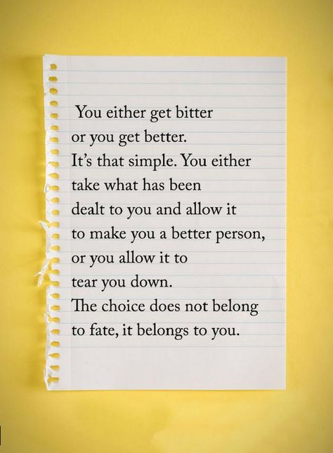 Quotes You either get bitter or you get better. It's that simple. you either take what has been dealt to you and allow it to make you a better person or you allow it to tear you down. Power Of Positivity, Time Quotes, Get Better, Note To Self, How To Better Yourself, Good Advice, Bitter, The Words, Great Quotes