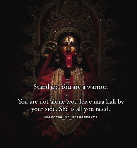 Stand up! You are a warrior. You are not alone you have maa kali by your side. She is all you need. Jai maa kali. 🫀 Stand up for your own self . Standup against lust, anger, greed, attachment toward those who feels you devalued. Be strong choose the right path . Jai mahakali.🌺 you are maa kali’s child you are strong no one can defeat you. You are the winner. Choose peace. Follow- @devotee_of_shivashakti #maa #maakali #mahakali #kalimaa #kaali #kaalimaa #matarani #bhakti #quotes #viral... Mahakali Aesthetic, Maa Durga Quotes, Maa Kali Quotes, Kali Affirmations, Mahakali Quotes, Maa Kaali Quote, Maa Kali, Kali Goddess Quotes, Maa Kali Calm Image