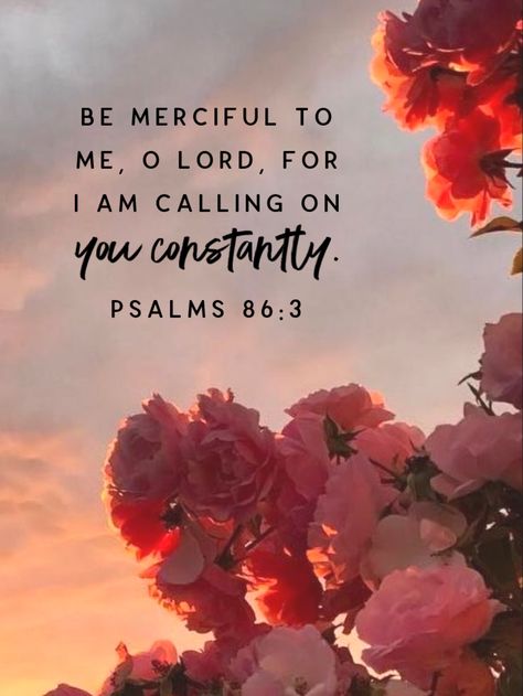 Psalm 86:3 Psalms Verses, Psalms Quotes, Bible Psalms, Faith Encouragement, Faith Scripture, Bible Quotes Images, Ayat Alkitab, Biblical Verses, Encouraging Scripture