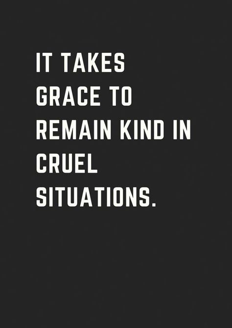 It takes grace to remain kind in cruel situations. Deep Relationship Quotes, Citation Force, Top Quotes Inspiration, College Quotes, School Quotes, Kindness Quotes, Good Life Quotes, Quotable Quotes, Quotes About Strength