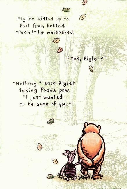 "Pooh?" whispered Piglet. "Yes?" said Pooh. "Nothing," said Piglet. "I just wanted to be sure of you.” Pooh And Piglet Quotes, Piglet Quotes, Winnie The Pooh And Piglet, Pooh And Piglet, Fina Ord, Good Quotes, Winnie The Pooh Quotes, Pooh Quotes, Short Inspirational Quotes