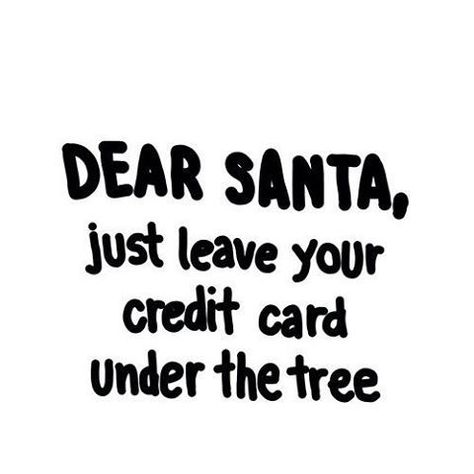 Dear Santa, Just Leave Your Credit Card Under The Tree holidays christmas christmas quotes funny christmas quotes cute christmas quotes holiday quotes christmas quotes for friends best christmas quotes christmas quotes with pictures christmas quotes for family christmas quote images christmas quote pictures Funny Christmas Images, Christmas Quotes For Friends, Funny Christmas Wishes, Funny Christmas Quotes, Christmas Wishes Quotes, Funny Christmas Pictures, Christmas Card Sayings, School Quotes Funny, Holiday Quotes