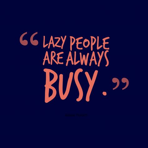 Lazy people are always busy. Quotes For Busy People, Lazy Co Workers Quotes, Selfish Lazy People Quotes, Lazy Workers Quotes Truths, Lazy Quotes People, Lazy People Quotes Funny, Quotes On Laziness, Lazy People Quotes Truths Seriously, Quotes About Lazy People