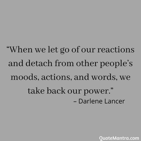 Other People’s Actions, People’s Reaction Quotes, Quotes About Reactions, Not Giving A Reaction Quote, Taking Things Out On Others Quotes, Detach Quotes Feelings, Peoples Reactions Quotes, Quotes About Letting Go Of People, Detaching Myself Quotes