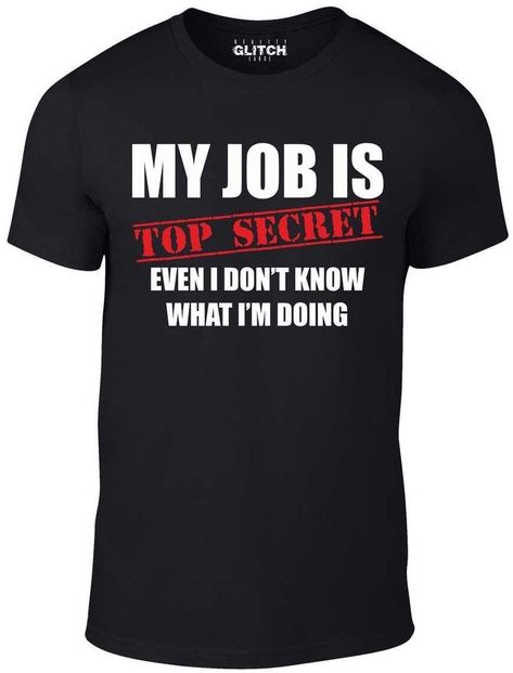 Funny T Shirt Sayings, Slogan Tshirt, Funny Slogans, Sarcastic Shirts, Top Secret, Trendy Tee, Mens T Shirts, My Job, Clueless