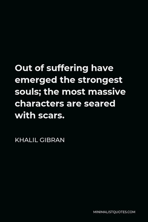 Khalil Gibran Quote: Out of suffering have emerged the strongest souls; the most massive characters are seared with scars. Out Of Suffering Have Emerged The Strongest Souls, The Strongest People Quotes, Sufferings Of Life Quotes, Og Aesthetic, Out Of Suffering Have Emerged, The Strongest, Khalil Gibran Quotes, Kahlil Gibran Quotes, Neon Words