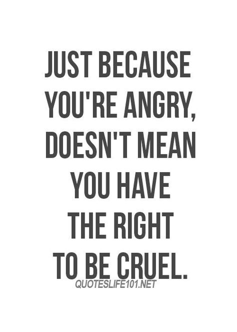 Just because you're angry, doesn't mean you have the right to be cruel. It helps… Broken Childhood, Now Quotes, Life Lesson, E Card, Quotable Quotes, Quotes About Strength, A Quote, Wise Quotes, Just Because