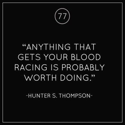 Anything that gets your blood pumping is probably worth doing. Hunter S Thompson, Monday Inspiration, Hunter S, Jack Kerouac, Quotable Quotes, A Quote, Inspirational Quotes Motivation, Great Quotes, Beautiful Words