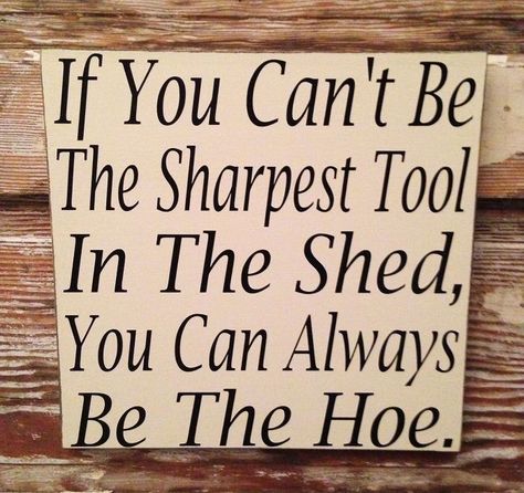 If You Can't Be The Sharpest Tool In the Shed, You Can Always Be The Hoe. Wood Sign Check more at http://decoration.stream/if-you-cant-be-the-sharpest-tool-in-the-shed-you-can-always-be-the-hoe-wood-sign/ Funny Wood Signs Hilarious, Garden Quotes Signs, Funny Garden Signs, Funny Wood Signs, Shed Signs, Hand Painted Wood Sign, Garden Quotes, Diy Wood Signs, The Shed