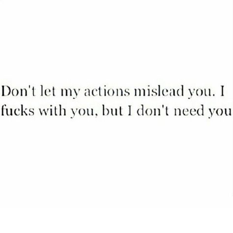 Truuue. I dont need anyone. I tolerate a lot of people, and none of them are a mandatory. "Don't let my actions mislead you. I fucks with you, I don't need you." I Dont Need Nobody Quotes, Don’t Need Anyone, Never Let A Man Tell You Twice, I Don’t Need A Man, I Don’t Need Anyone, Dont Need Anyone Quotes, I Don’t Need You, I Dont Need Anyone Quotes, Dont Need A Man Quotes