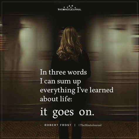 In Three Words I Can Sum Up Everything I've Learned About Life Robert Frost Quotes, Best Travel Quotes, Today Quotes, Robert Frost, Favorite Book Quotes, Karma Quotes, Memories Quotes, Sum Up, It Goes On