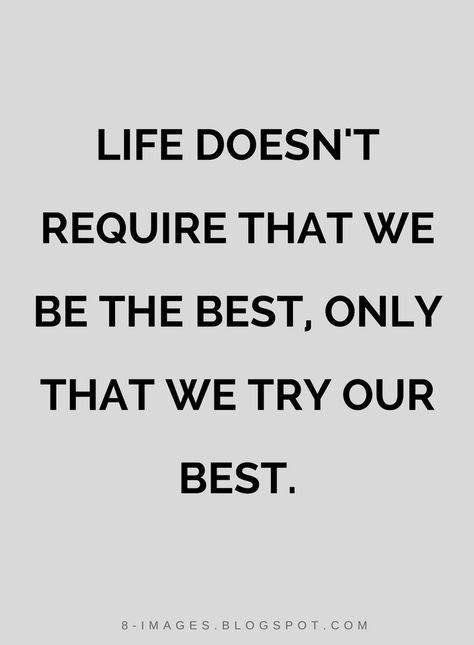 Quotes Life Doesn't require that we be the best, only that we try our best. Just Try Your Best Quotes, You Are Trying Your Best Quotes, Trying Our Best Quotes, Trying Your Best Quotes, Try Your Best Quotes, Bedtime Thoughts, Moving Out Quotes, Trying Your Best, Best Quotes Life