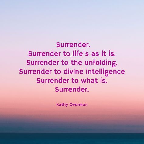 Surrender. Surrender to life's as it is. Surrender to the unfolding. Surrender to divine intelligence Surrender to what is. Surrender. / Kathy Overman Surrender To The Divine, Surrender Wallpaper, Divine Intelligence, Surrender Quotes, Yamas And Niyamas, Inner Work, Inspirational Messages, Authentic Self, Shadow Work