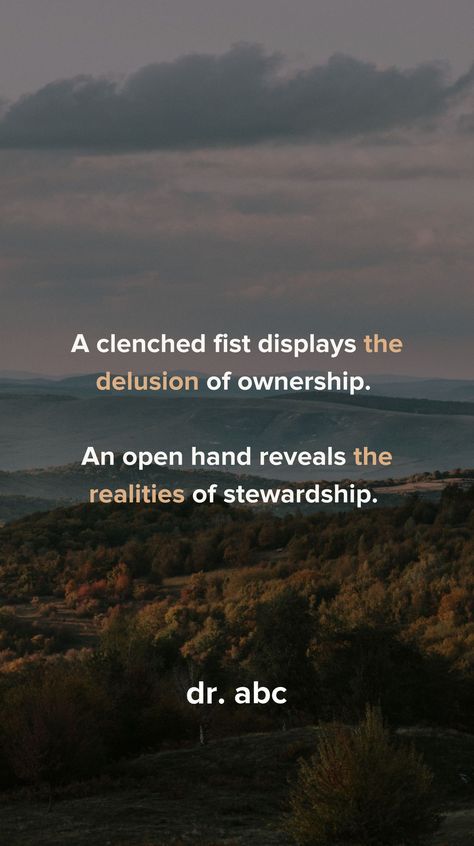 A clenched fist displays the delusion of ownership. An open hand reveals the realities of stewardship. Stewardship Quotes, Clenched Fist, Inspo Quotes, Open Hands, Finance, Quotes