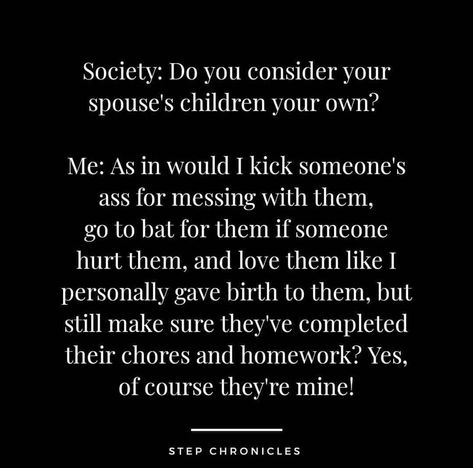 Absolutely they are your children! If you provide for them, help provide, care for and love them as your own, they are absolutely your children. Your spouse's or significant other's child(ren) are part of your family. Whether they live with you full time or not. Don't let anyone make you feel otherwise. . . . #blendedfamily #blendedfamilies #parenting #parenthood #motherhood #mother #stepmother #stepmama #stepmommy #stepmomlife #stepmom #bonusmom #bonusmama #bonusmommy #bonusmother #bonusmomlife Step Family Quotes, Step Parents Quotes, Step Children Quotes, Mental Cleanse, Stepmom Quotes, Step Parents, Mommy Motivation, Blended Family Quotes, Step Mom Quotes