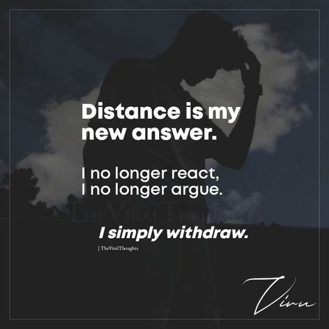 Distance is my new answer. I no longer react, I no longer argue. I simply withdraw. #peace #wisdom #distance #dontreact #thoughts #mylife No Is An Answer Quotes, Distance Is My New Answer, Distance Is My New Response, React Quotes, Self Healing Quotes, Badass Quotes, Healing Quotes, Self Healing, Self Improvement Tips