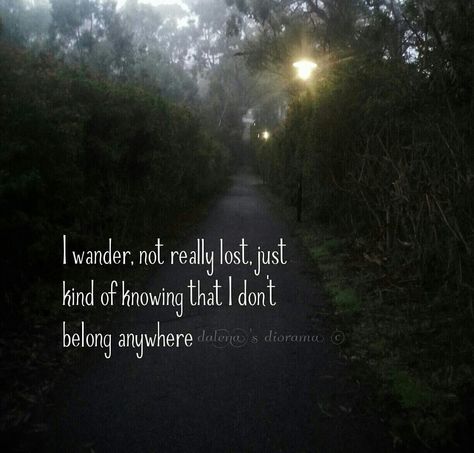 I wander, not really lost, just kind of knowing that I don't belong anywhere. Not Belong Quotes, Lost Soul Quotes, I Dont Belong Anywhere, Wanderer Quotes, Belonging Quotes, I Dont Belong Here, Lost Quotes, Mind Thoughts, Poetic Words