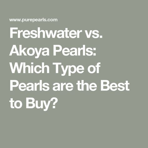 Freshwater vs. Akoya Pearls: Which Type of Pearls are the Best to Buy?