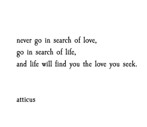 @hsummer11 Quotes About Searching For Love, Never Go In Search Of Love Atticus, Love Will Find A Way Quotes, Love Will Find You Quotes, Never Finding Love, Searching For Love Quotes, Motto In Life, Love Will Find You, Memo Boards