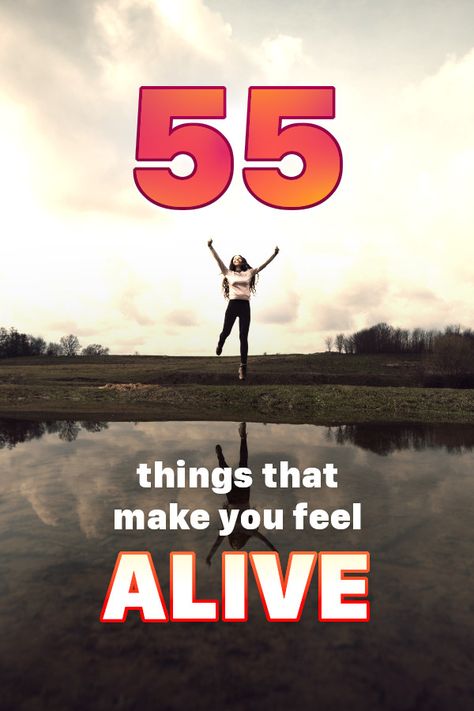 You are alive, but most of the time you don’t KNOW you are alive. Seriously, though. Meditate on this long enough and you’ll find that the only reason we do “exciting” things is to remember, to feel, to perceive the gift of life. Which was always there in the first place. But our new awareness made us discover it again, get in touch with it again. And feel on top of the world. Here is my list of 55 things that can make you feel alive… How To Feel More Alive, Things That Make Me Feel Alive, Things To Feel Alive, Things To Do To Make You Feel Alive, Things That Make You Feel Alive, How To Feel Alive, Things To Do To Feel Alive, How To Feel Alive Again, Feeling Alive Again