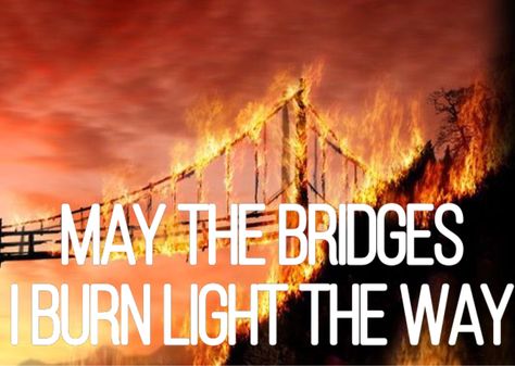 May The Bridges I Burn Light The Way Art, May The Bridges I Burn Light The Way, Bridge On Fire, Burn The Bridge, Spring Goals, San Diego Hotels, Rangers Apprentice, Seventh Heaven, Seven Heavens