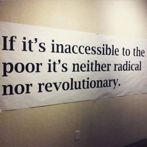 "If it's inaccessible to the poor it's neither radical nor revolutionary" Protest Art, Power To The People, A Sign, Pretty Words, The Wall, Philosophy, Words Of Wisdom, Abc, Signs