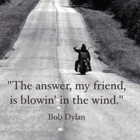 The answer my friend, is blowin' in the wind - Bob Dylan #wisdom #quote #befree Hd Fatboy, Bob Dylan Quotes, Riding A Motorcycle, Blowin' In The Wind, Bike Quotes, Biker Quotes, Motorcycle Quotes, Last Ride, Enjoy The Ride