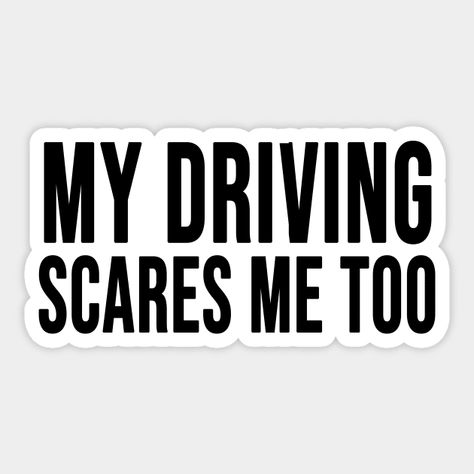 My Driving Scares Me Too, Driving Stickers, Funny Driving Quotes, Driving Funny, Funny Driving, Driving Signs, Driving Humor, Driving Quotes, Books Stickers