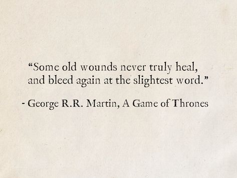 Game Of Thrones Quotes Aesthetic, Some Wounds Never Heal Quotes, Game Of Thrones Book Quotes, The Song Of Ice And Fire, A Song Of Ice And Fire Quotes, George R R Martin Quotes, Old Wounds Quotes, Old Literature Quotes, Fire And Ice Quotes