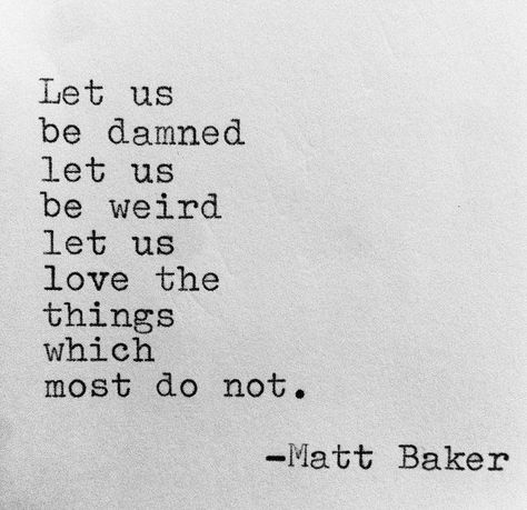 Being Weird Quotes, Eccentric Quotes, Matt Baker, Weird Quotes, Being Weird, Be Weird, Crazy Quotes, Poem Quotes, Lyric Quotes