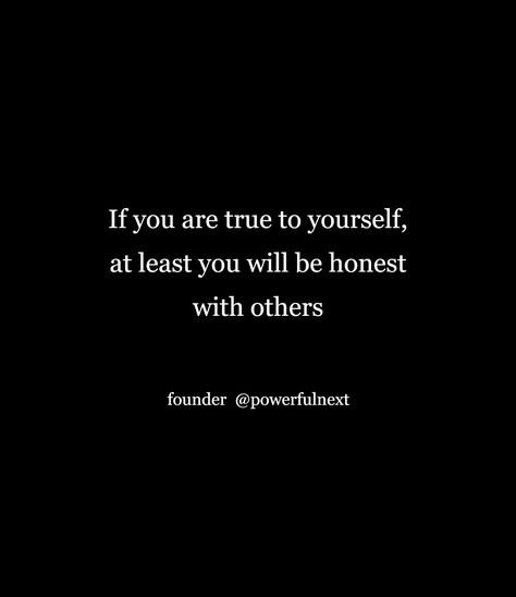 Remain True To Yourself Quotes, Honest To Yourself Quotes, Being Honest With Yourself Quotes, Honest Quotes Wise Words, Be Honest Quote, Just Be Honest Quotes, Being Honest Quotes, Being Honest With Yourself, Be True To Yourself Quotes