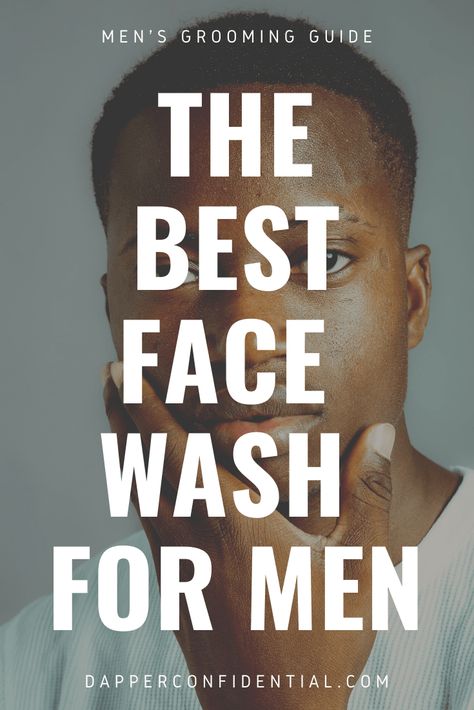 What Is The Best Face Wash For Men? | Dapper Confidential Male Acne, Best Face Wash For Men, Sensitive Face Wash, Best Acne Cleanser, The Best Face Wash, Face Wash For Men, Charcoal Face Wash, Mens Face Wash, Men Skin Care Routine