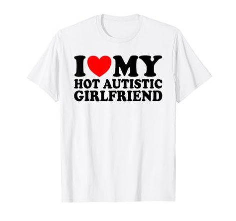 Heart Autistic Girlfriend I Love My Hot Autistic Girlfriend T-Shirt Boyfriend Boyfriend, Anniversary Boyfriend, Funky Shirts, Girlfriend Shirts, Love Girlfriend, Heart Clothes, Girlfriend Humor, I Love My Girlfriend, Romantic Design