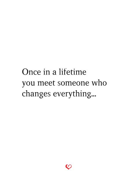 Once in a lifetime you meet someone who changes everything... Unexpected Meetings Quotes, Meeting Someone Unexpectedly, Meet Someone Quotes, Meetings Quotes, First Meet, Better Version, Someone New, Meeting Someone, Once In A Lifetime