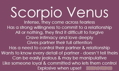 Traits of Scorpio Venus.    NOTE:  This is not the same as the Sun Sign - aka the day someone is born.  The Venus signifies our attitude and behavior toward love and relationships.  In females, Venus typically signifies how they attract mates, while in males it can be what they are attracted to.  Your Venus will never be more than two signs away from your Sun Sign. If you do not know your Venus sign, you can find a handy list here. Venus In Scorpio, Venus Astrology, All About Scorpio, Scorpio Love, The Scorpio, Love And Relationships, Scorpio Woman, Scorpio Men, Scorpio Facts